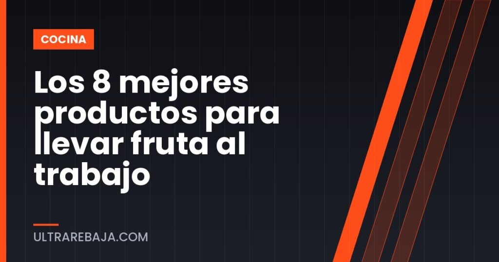 Los 8 mejores productos para llevar fruta al trabajo