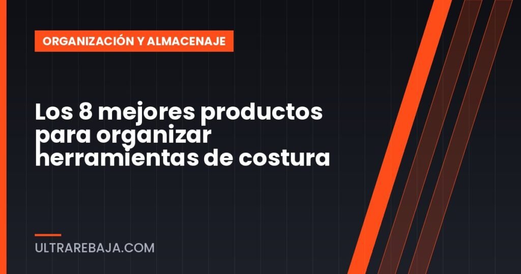 Los 8 mejores productos para organizar herramientas de costura