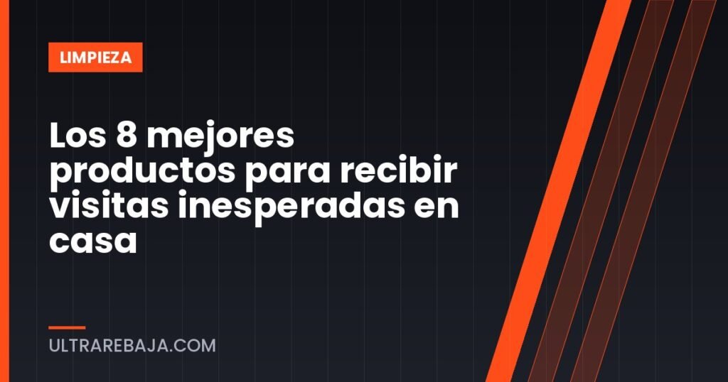 Los 8 mejores productos para recibir visitas inesperadas en casa