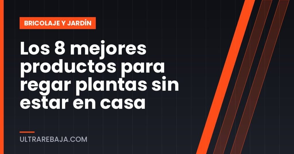 Los 8 mejores productos para regar plantas sin estar en casa