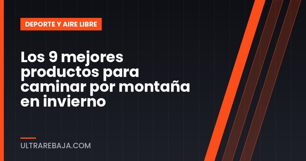 Los 9 mejores productos para caminar por montaña en invierno