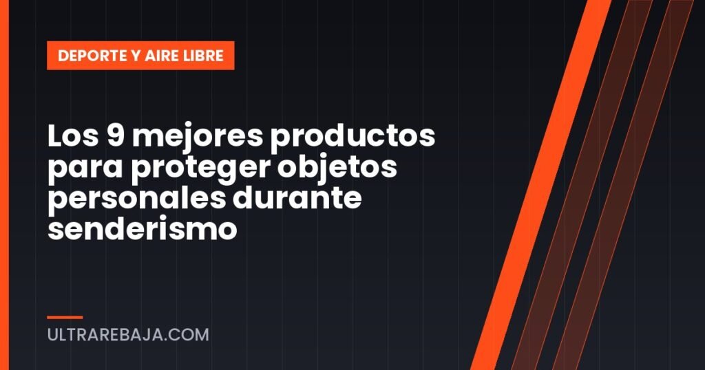 Los 9 mejores productos para proteger objetos personales durante senderismo
