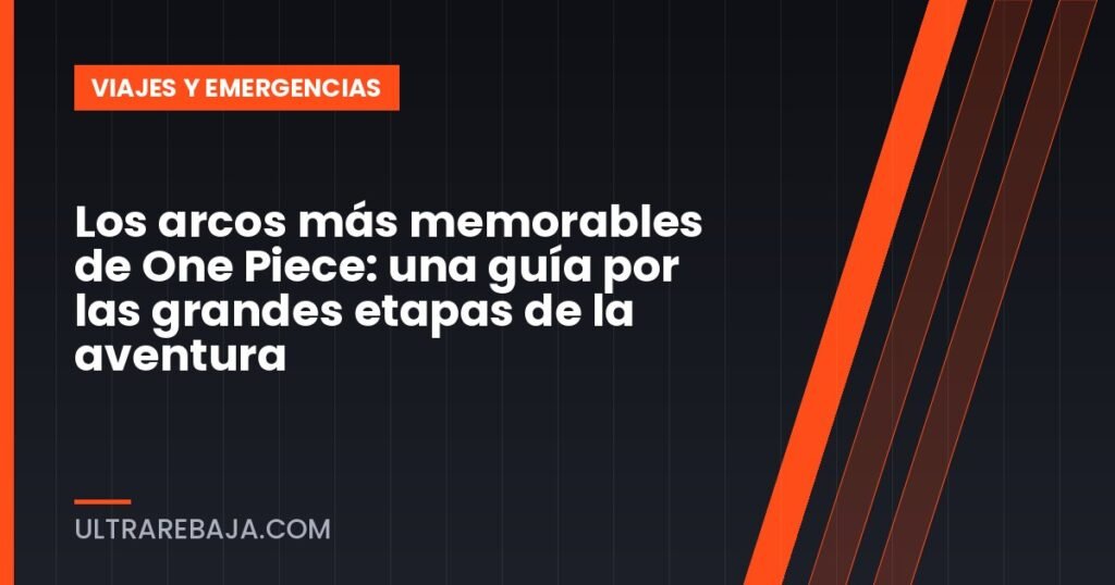 Los arcos más memorables de One Piece: una guía por las grandes etapas de la aventura