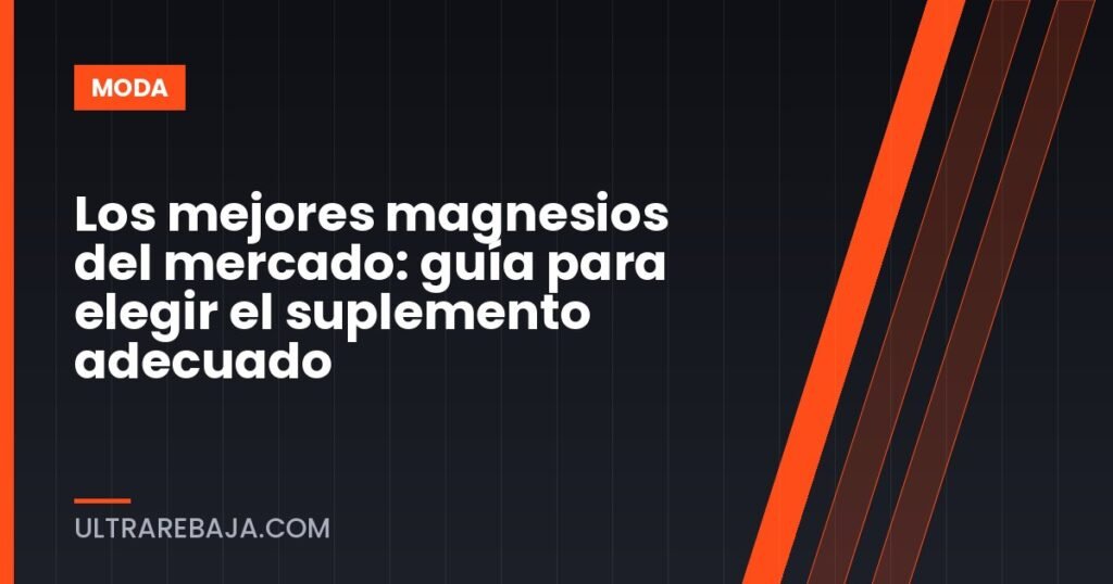 Los mejores magnesios del mercado: guía para elegir el suplemento adecuado