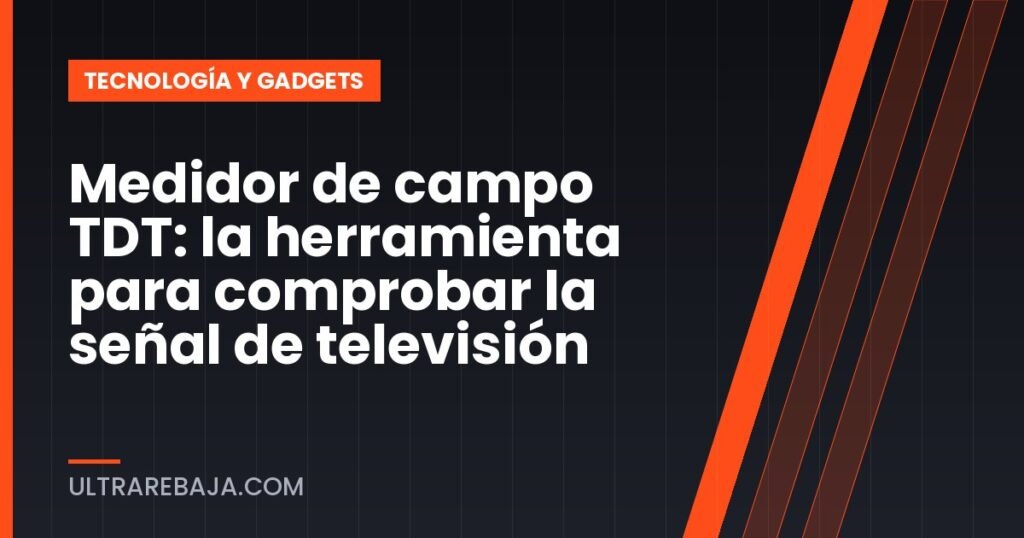 Medidor de campo TDT: la herramienta para comprobar la señal de televisión