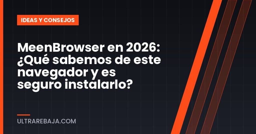MeenBrowser en 2026: ¿Qué sabemos de este navegador y es seguro instalarlo?
