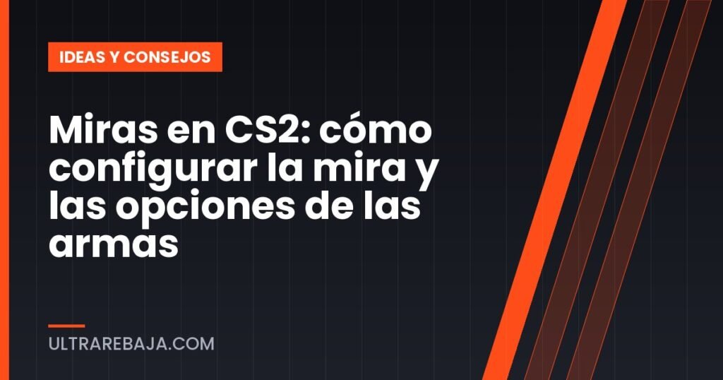 Miras en CS2: cómo configurar la mira y las opciones de las armas