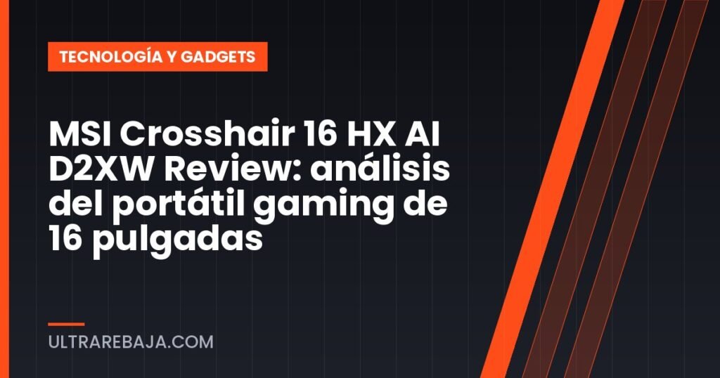 MSI Crosshair 16 HX AI D2XW Review: análisis del portátil gaming de 16 pulgadas