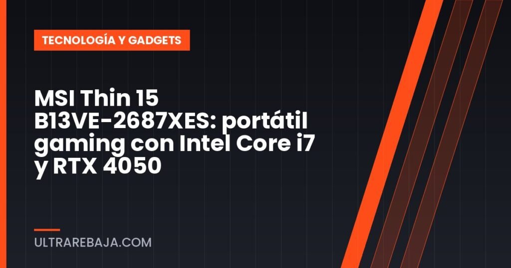 MSI Thin 15 B13VE-2687XES: portátil gaming con Intel Core i7 y RTX 4050