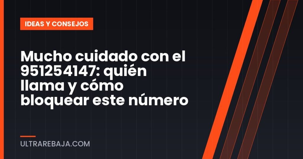 Mucho cuidado con el 951254147: quién llama y cómo bloquear este número