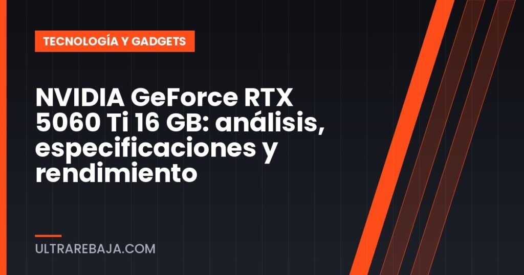 NVIDIA GeForce RTX 5060 Ti 16 GB: análisis, especificaciones y rendimiento