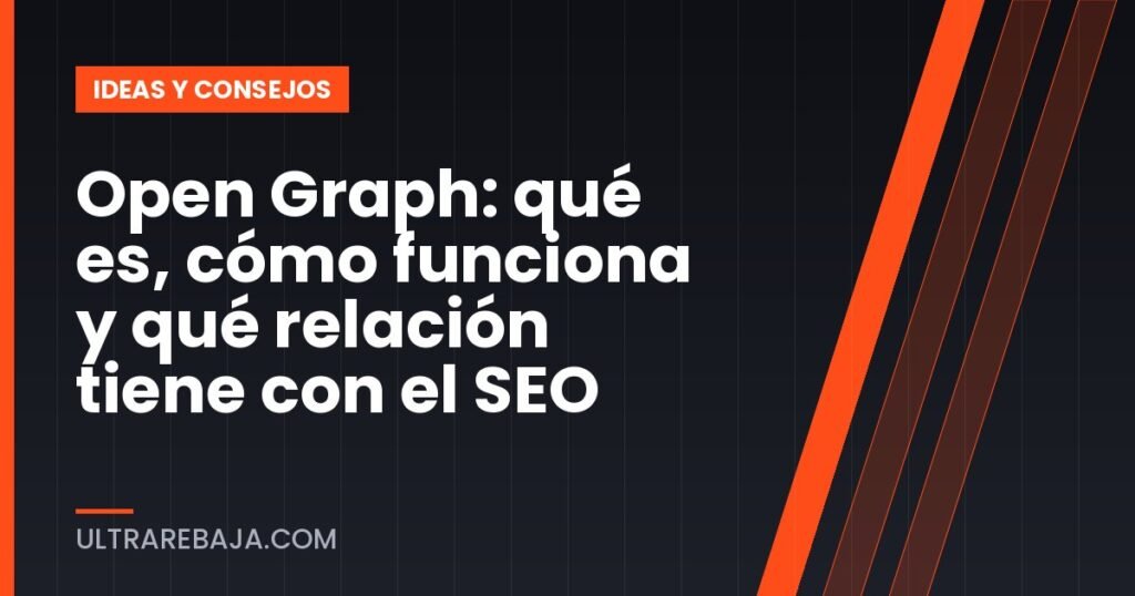 Open Graph: qué es, cómo funciona y qué relación tiene con el SEO