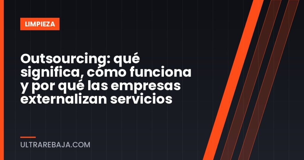Outsourcing: qué significa, cómo funciona y por qué las empresas externalizan servicios