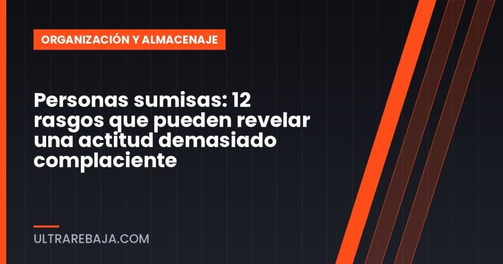 Personas sumisas: 12 rasgos que pueden revelar una actitud demasiado complaciente