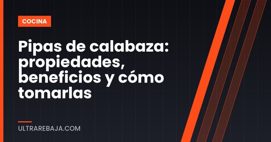 Pipas de calabaza: propiedades, beneficios y cómo tomarlas