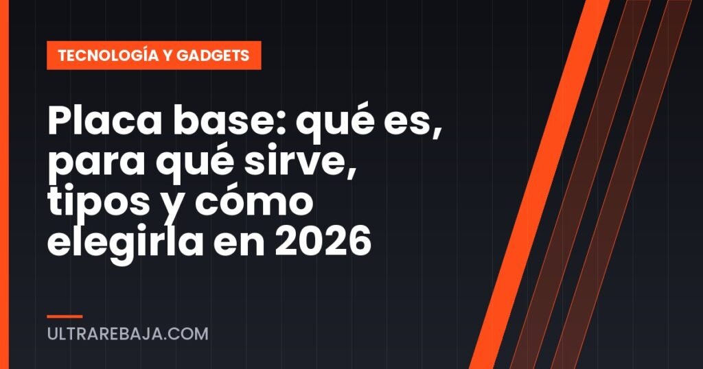 Placa base: qué es, para qué sirve, tipos y cómo elegirla en 2026