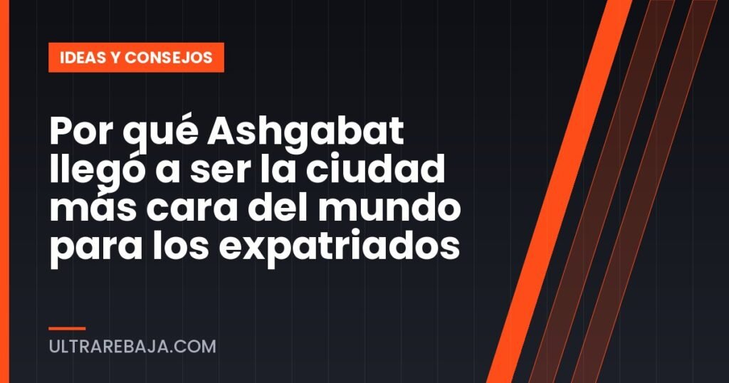 Por qué Ashgabat llegó a ser la ciudad más cara del mundo para los expatriados