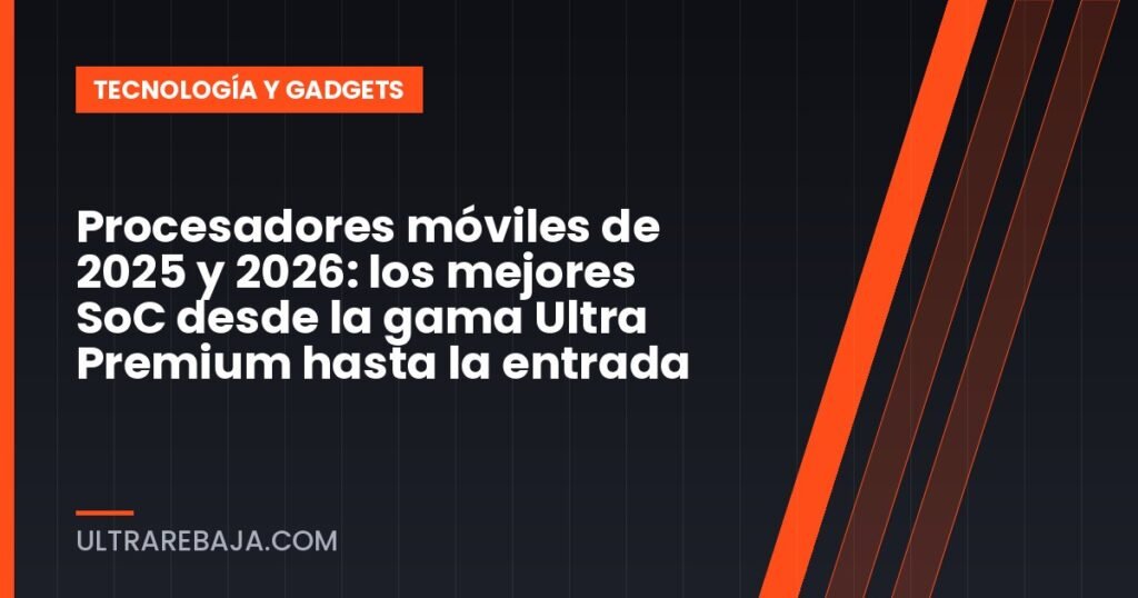 Procesadores móviles de 2025 y 2026: los mejores SoC desde la gama Ultra Premium hasta la entrada