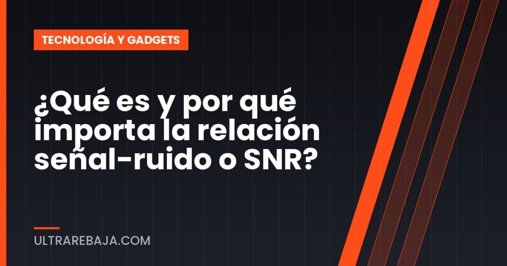 ¿Qué es y por qué importa la relación señal-ruido o SNR?