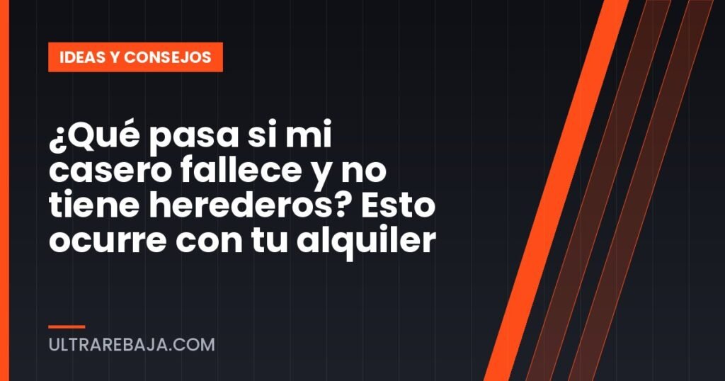 ¿Qué pasa si mi casero fallece y no tiene herederos? Esto ocurre con tu alquiler