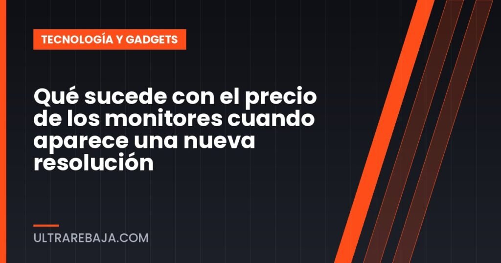 Qué sucede con el precio de los monitores cuando aparece una nueva resolución