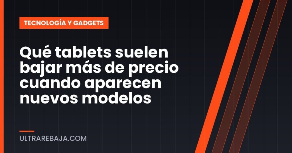 Qué tablets suelen bajar más de precio cuando aparecen nuevos modelos