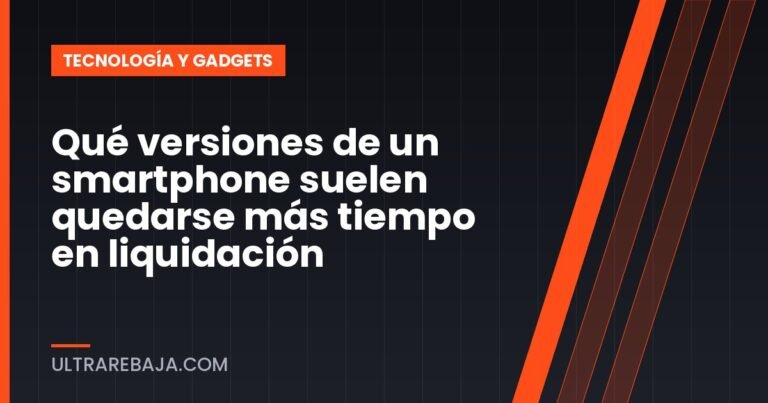 Qué versiones de un smartphone suelen quedarse más tiempo en liquidación