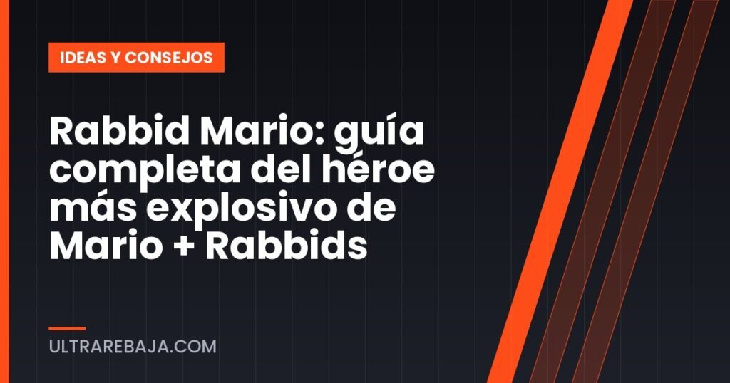 Rabbid Mario: guía completa del héroe más explosivo de Mario + Rabbids