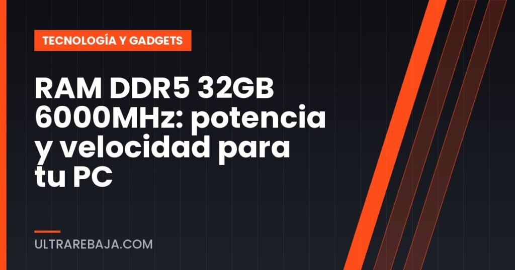 RAM DDR5 32GB 6000MHz: potencia y velocidad para tu PC