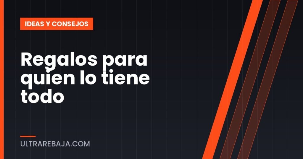 Regalos para quien lo tiene todo