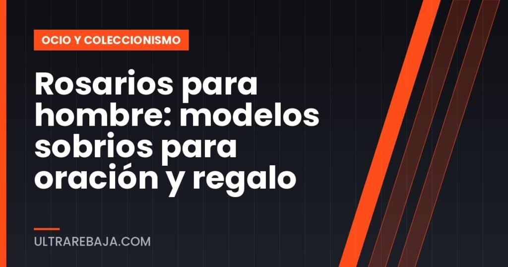 Rosarios para hombre: modelos sobrios para oración y regalo