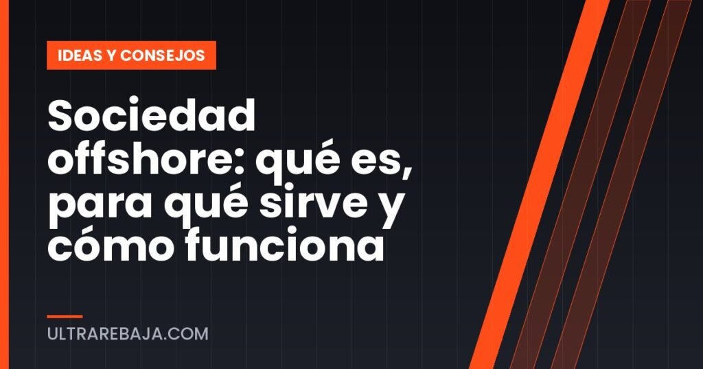 Sociedad offshore: qué es, para qué sirve y cómo funciona