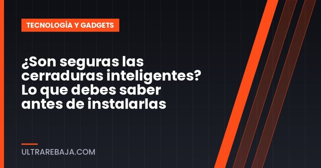 ¿Son seguras las cerraduras inteligentes? Lo que debes saber antes de instalarlas