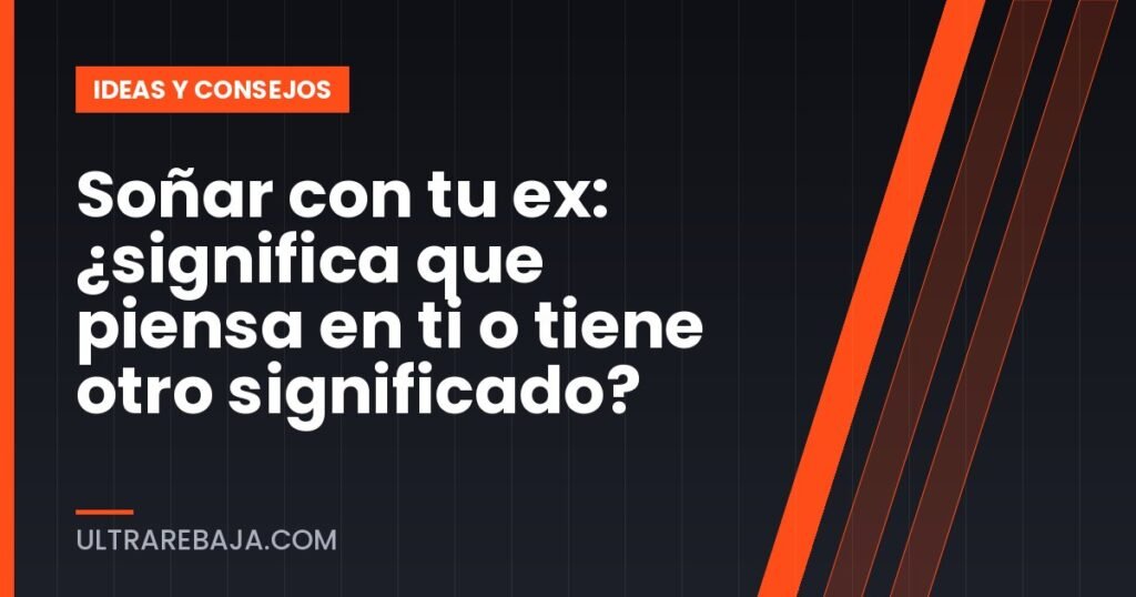 Soñar con tu ex: ¿significa que piensa en ti o tiene otro significado?
