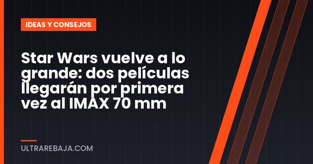 Star Wars vuelve a lo grande: dos películas llegarán por primera vez al IMAX 70 mm