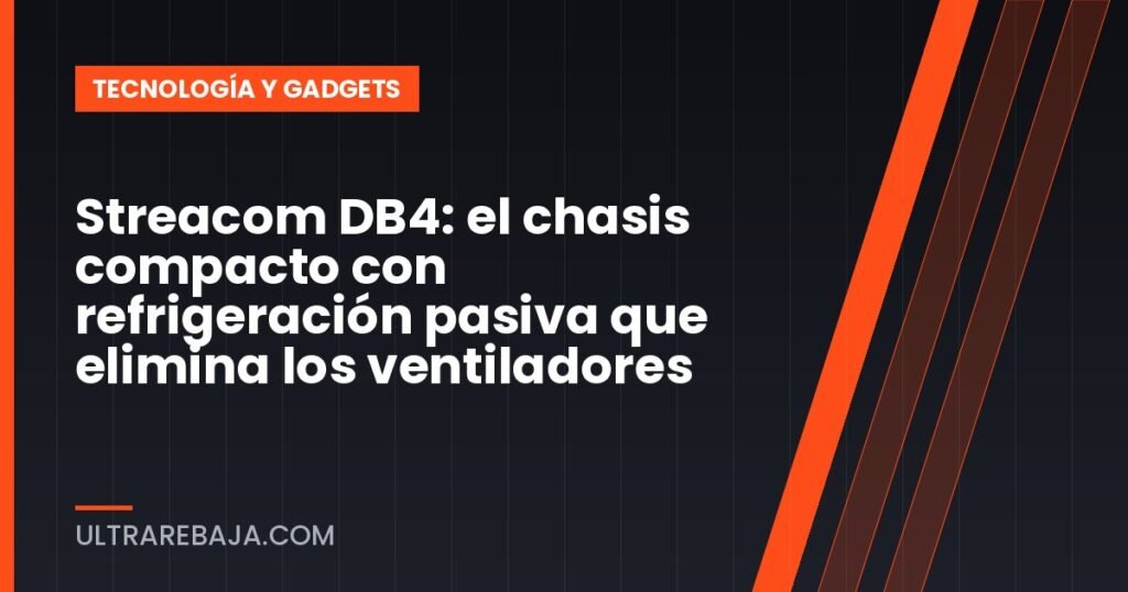 Streacom DB4: el chasis compacto con refrigeración pasiva que elimina los ventiladores
