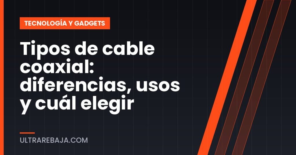 Tipos de cable coaxial: diferencias, usos y cuál elegir