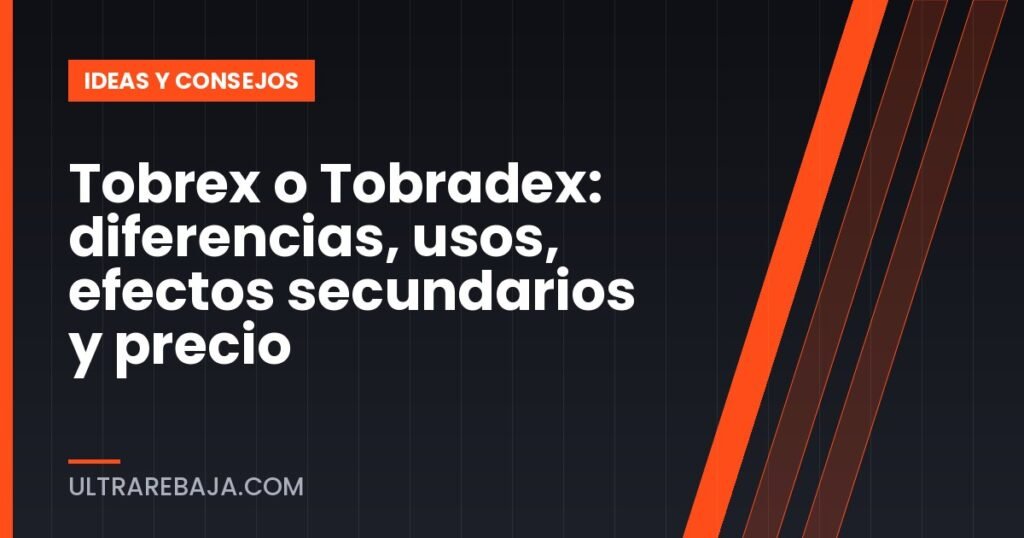 Tobrex o Tobradex: diferencias, usos, efectos secundarios y precio