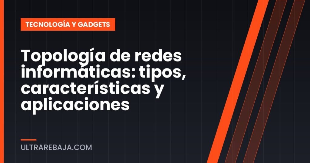 Topología de redes informáticas: tipos, características y aplicaciones