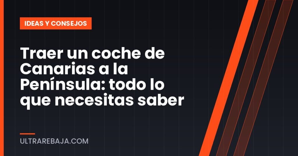 Traer un coche de Canarias a la Península: todo lo que necesitas saber
