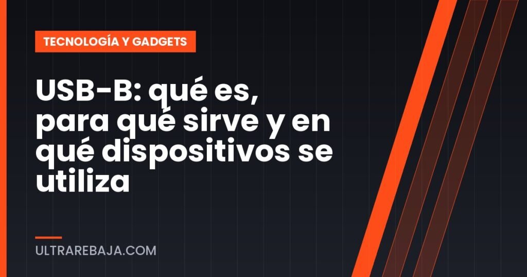 USB-B: qué es, para qué sirve y en qué dispositivos se utiliza