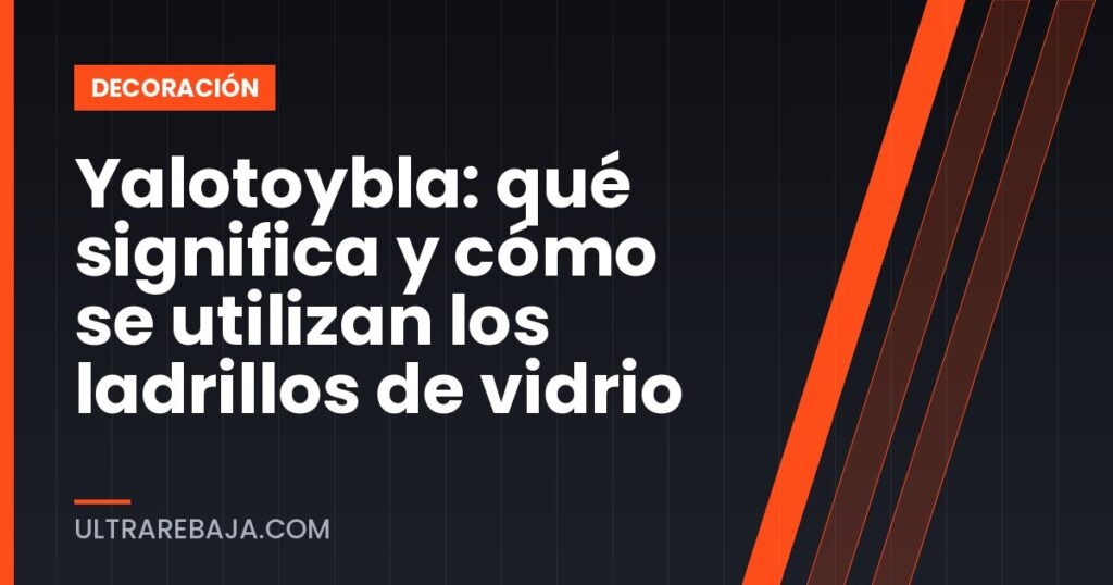 Yalotoybla: qué significa y cómo se utilizan los ladrillos de vidrio